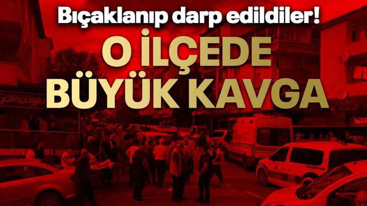 Bıçaklanıp darp edildiler! O ilçede büyük kavga